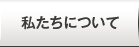 私たちについて